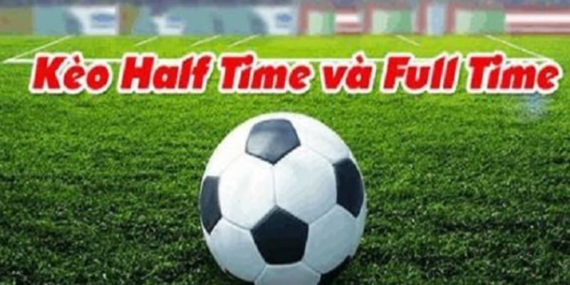 Tổng quan về kèo Full time